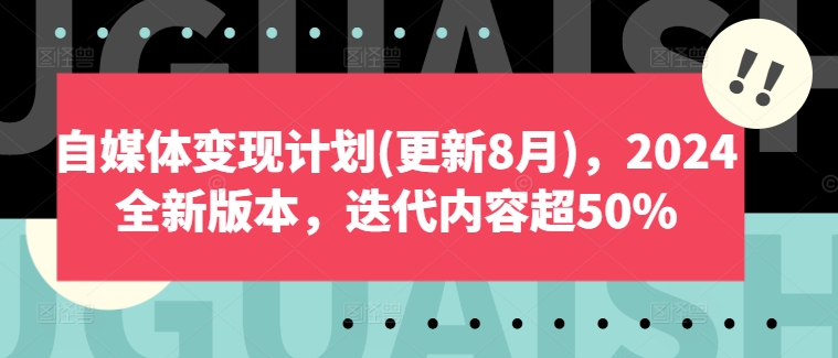 自媒体变现计划(更新8月)，2024全新版本，迭代内容超50%-蚂蚁汇资源分享项目网