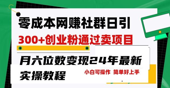 零成本网创群日引300+创业粉，卖项目月六位数变现，门槛低好上手，24年最新实操教程【揭秘】-蚂蚁汇资源分享项目网