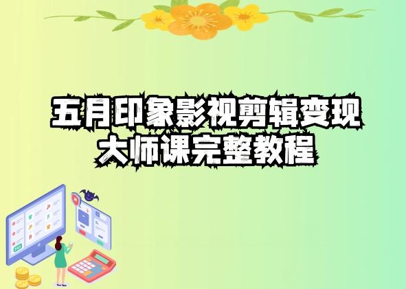 五自印象影视剪辑变现大师课完整教程-蚂蚁汇资源分享项目网