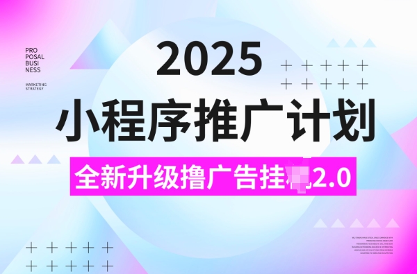 2025小程序推广计划，撸广告挂JI3.0玩法，日均5张【揭秘】-蚂蚁汇资源分享项目网