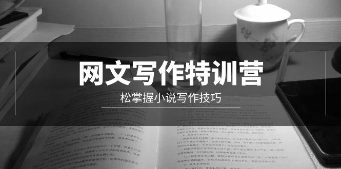 (9514期)网文-写作特训营，松掌握小说写作技巧(20节视频课)-蚂蚁汇资源分享项目网