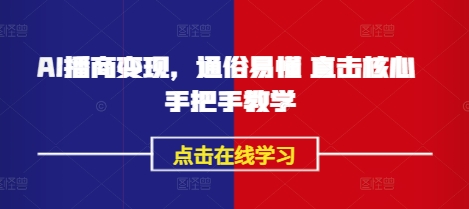 AI播商变现,通俗易懂 直击核心 手把手教学