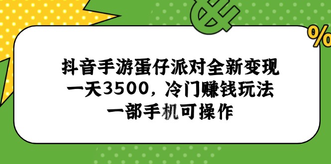 抖音手游蛋仔派对全新变现，一天3500，冷门赚钱玩法，一部手机可操作-蚂蚁汇资源分享项目网