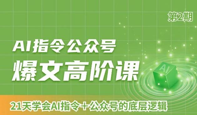 AI指令公众号爆文高阶课第2期，21天字会AI指令+公众号的底层逻辑-蚂蚁汇资源分享项目网