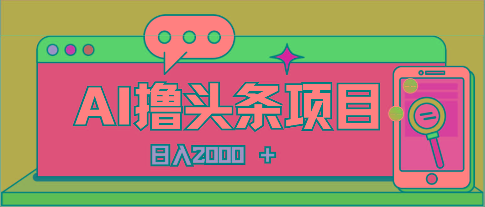 AI今日头条，当日建号，次日盈利，适合新手，每日收入超2000元的好项目-蚂蚁汇资源分享项目网