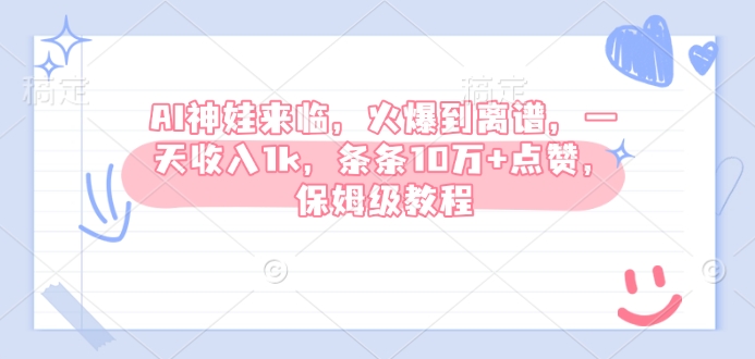 AI神娃来临，火爆到离谱，一天收入1k，条条10万+点赞，保姆级教程-蚂蚁汇资源分享项目网