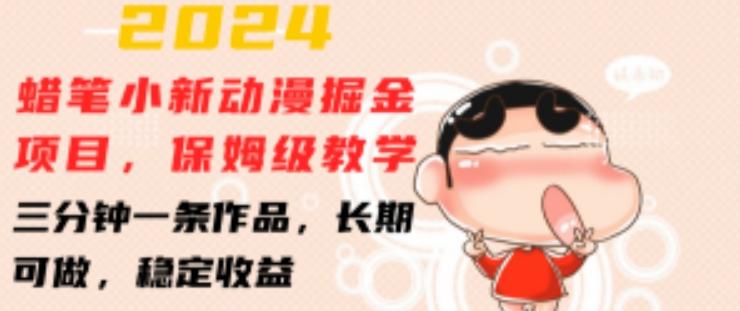 2024蜡笔小新动漫掘金项目，保姆级教学，三分钟一条作品，长期可做，稳定收益 【揭秘】-蚂蚁汇资源分享项目网
