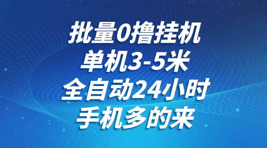 批量0撸全自动挂机,单机3-5米,全自动24小时,手机多的来,不养鸡,无风控,无限制-蚂蚁汇资源分享项目网