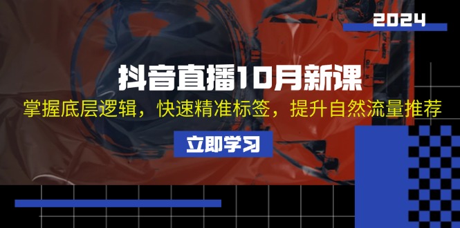 抖音直播10月新课：掌握底层逻辑，快速精准标签，提升自然流量推荐-蚂蚁汇资源分享项目网