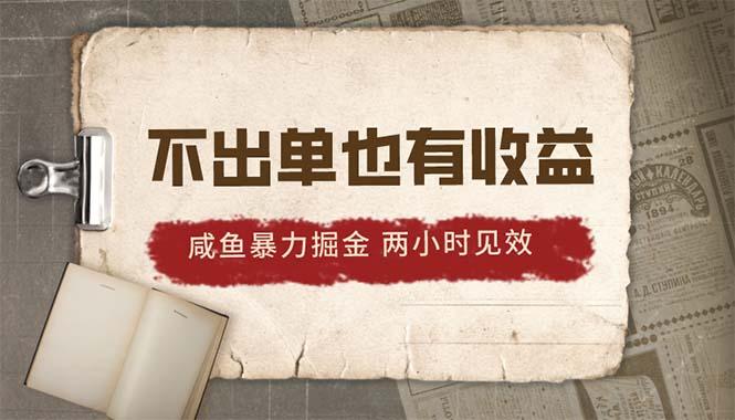 2024咸鱼暴力掘金，不出单也有收益，两小时见效，当天突破500+-蚂蚁汇资源分享项目网