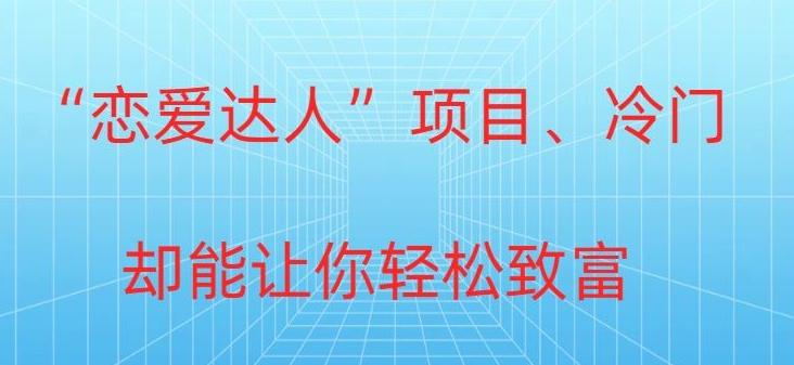 冷门暴利“恋爱达人”项目，0门槛，轻松日入200+-蚂蚁汇资源分享项目网