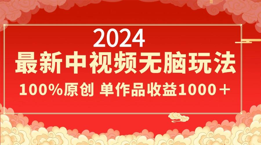 2024最新中视频无脑玩法，作品制作简单，100%原创，单作品收益1000＋-蚂蚁汇资源分享项目网