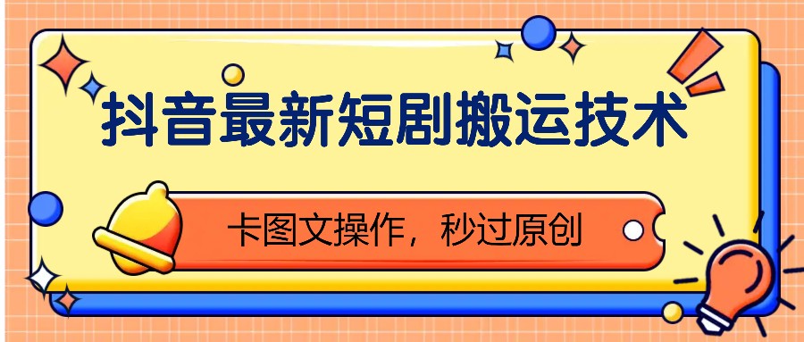 抖音最新短剧搬运技术，卡图文操作，秒过原创！-蚂蚁汇资源分享项目网