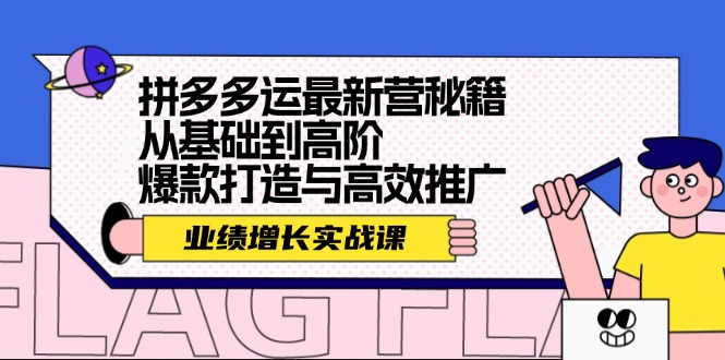 拼多多运最新营秘籍：业绩 增长实战课，从基础到高阶，爆款打造与高效推广-蚂蚁汇资源分享项目网
