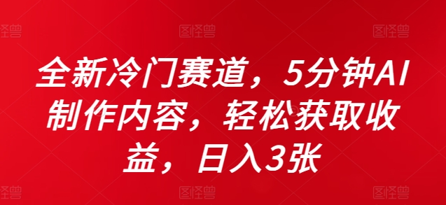全新冷门赛道，5分钟AI制作内容，轻松获取收益，日入3张【揭秘】-蚂蚁汇资源分享项目网