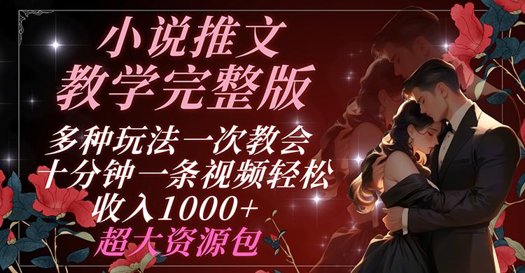 小说推文教学完整版 多种玩法一次教会 十分钟一条视频轻松收入1000+ 超大资源包-蚂蚁汇资源分享项目网