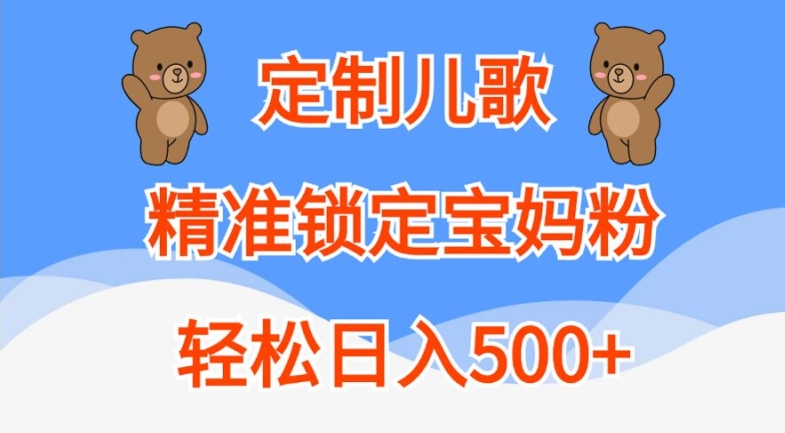 定制儿歌，精准锁定宝妈粉，轻松日入500+【揭秘】-蚂蚁汇资源分享项目网