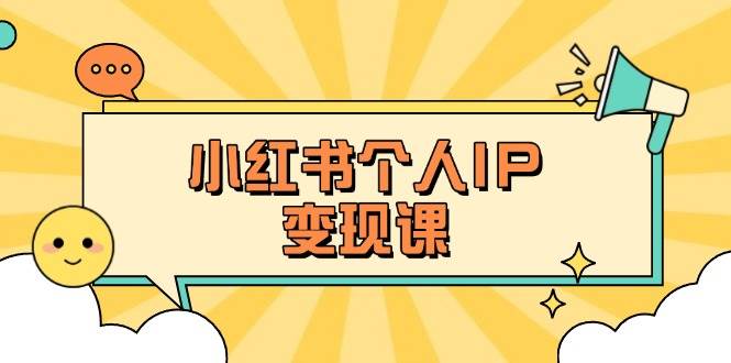 小红书个人变现课：精准人设定位+爆款选题拆解，教你打造百万流量账号秘籍-蚂蚁汇资源分享项目网