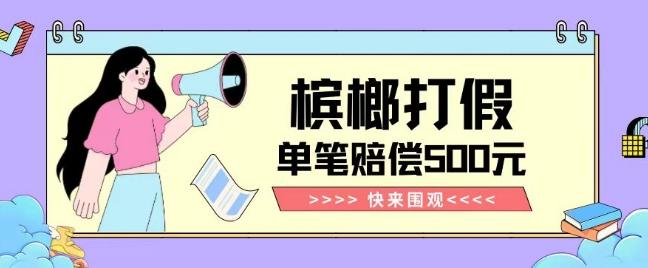 【独家揭秘】槟榔打假赔偿玩法操作简单有手就行单笔订单可赔偿500元【纯绿色】-蚂蚁汇资源分享项目网