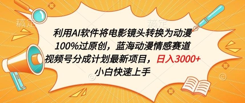 利用AI将电影镜头转换为动漫100%过原创，蓝海动漫情感赛道，视频号分成计划最新项目【揭秘】-蚂蚁汇资源分享项目网