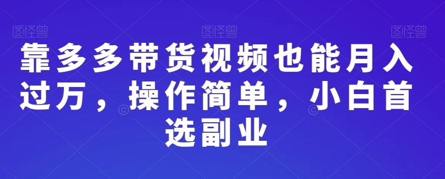 靠多多带货视频也能月入过万，操作简单，小白首选副业-蚂蚁汇资源分享项目网