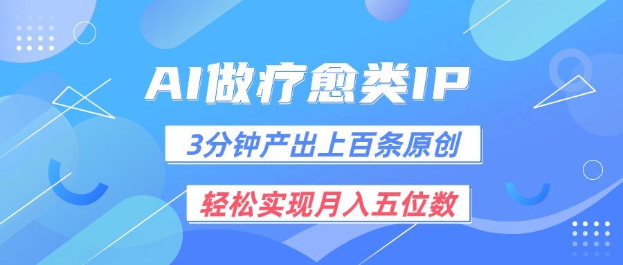 用AI做疗愈IP，3分钟可产出上百条原创，轻松实现月入五位数-蚂蚁汇资源分享项目网