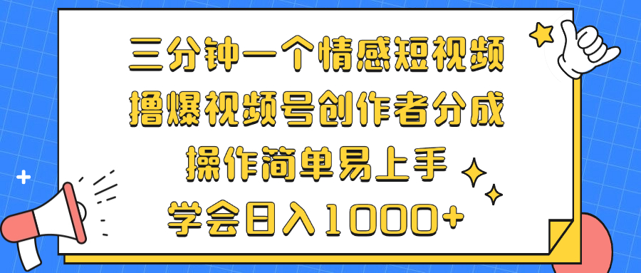 三分钟一个情感短视频，撸爆视频号创作者分成 操作简单易上手，学会…-蚂蚁汇资源分享项目网