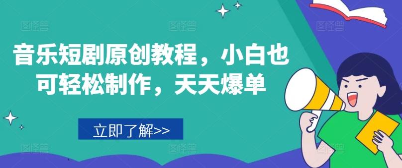 音乐短剧原创教程，小白也可轻松制作，天天爆单-蚂蚁汇资源分享项目网