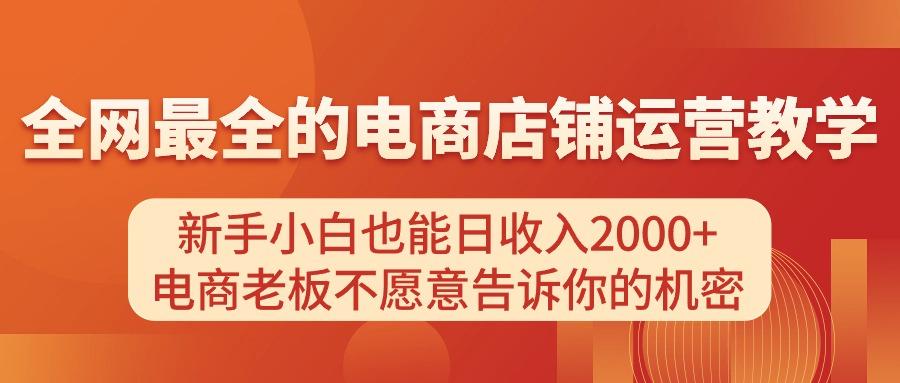 电商店铺运营教学，新手小白也能日收入2000+，电商老板不愿意告诉你的机密-蚂蚁汇资源分享项目网