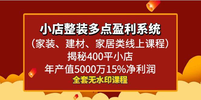 小店整装-多点盈利系统(家装、建材、家居类线上课程)揭秘400平小店年…-蚂蚁汇资源分享项目网