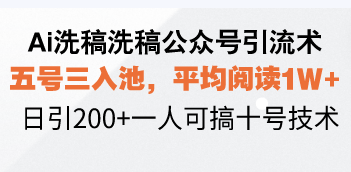 Ai洗稿洗稿公众号引流术，五号三入池，平均阅读1W+，日引200+一人可搞…-蚂蚁汇资源分享项目网