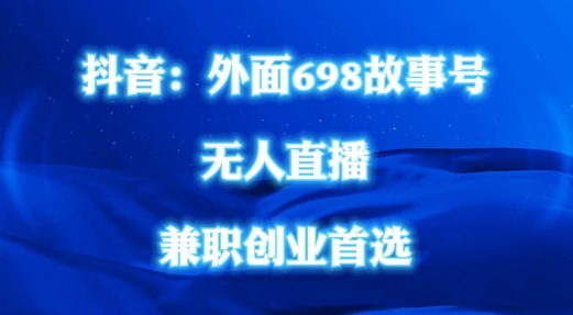 外面698的抖音民间故事号无人直播，全民都可操作，不需要直人出镜【揭秘】-蚂蚁汇资源分享项目网