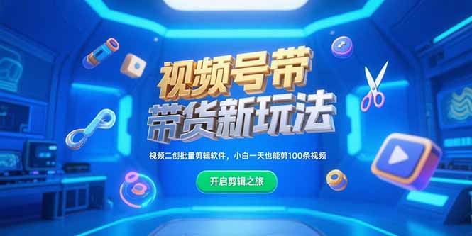 视频号带货新玩法，视频二创批量剪辑软件，小白一天也能剪100条视频-蚂蚁汇资源分享项目网