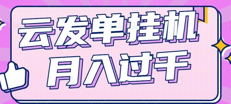 云发单挂机赚钱项目,零成本零门槛,新手躺平也能月入过千!-蚂蚁汇资源分享项目网