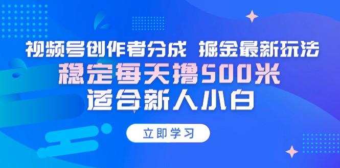 【蓝海项目】视频号创作者分成 掘金最新玩法 稳定每天撸500米 适合新人小白-蚂蚁汇资源分享项目网