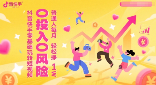 抖音快手零基础玩转短视频，0投入0风险，普通人每月轻松挣1W-蚂蚁汇资源分享项目网