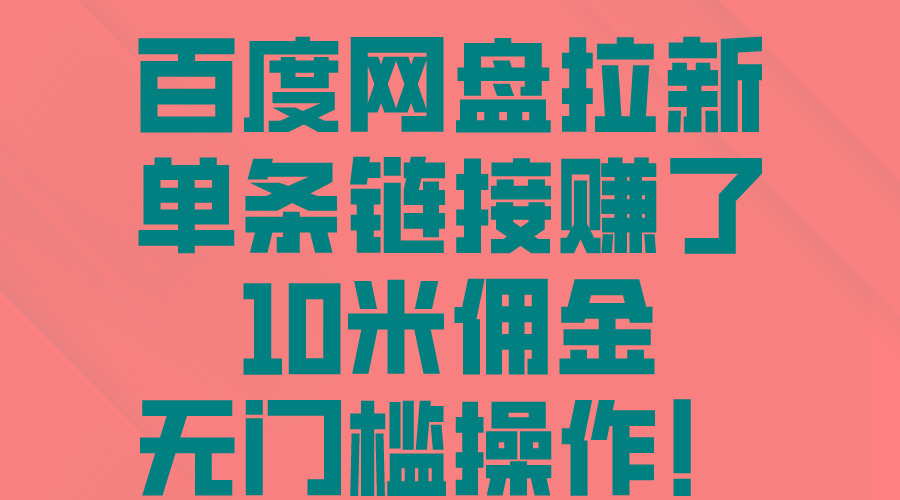 百度网盘拉新，单条链接赚了10米佣金，无门槛操作！-蚂蚁汇资源分享项目网