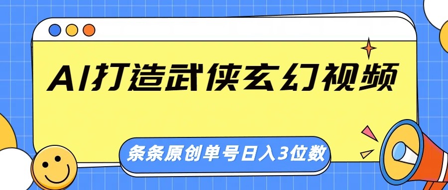 AI打造武侠玄幻视频,条条原创、画风惊艳,单号轻松日入三位数-蚂蚁汇资源分享项目网