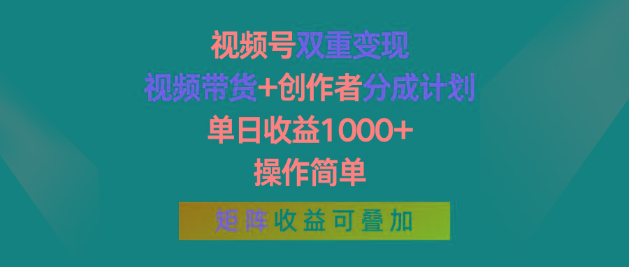 视频号双重变现，视频带货+创作者分成计划 , 单日收益1000+，操作简单，矩阵收益叠加-蚂蚁汇资源分享项目网