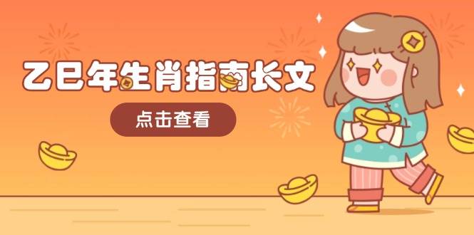 乙巳年生肖指南长文，结合大环境与生肖，字字精华，助你财福顺利 迎接好运-蚂蚁汇资源分享项目网