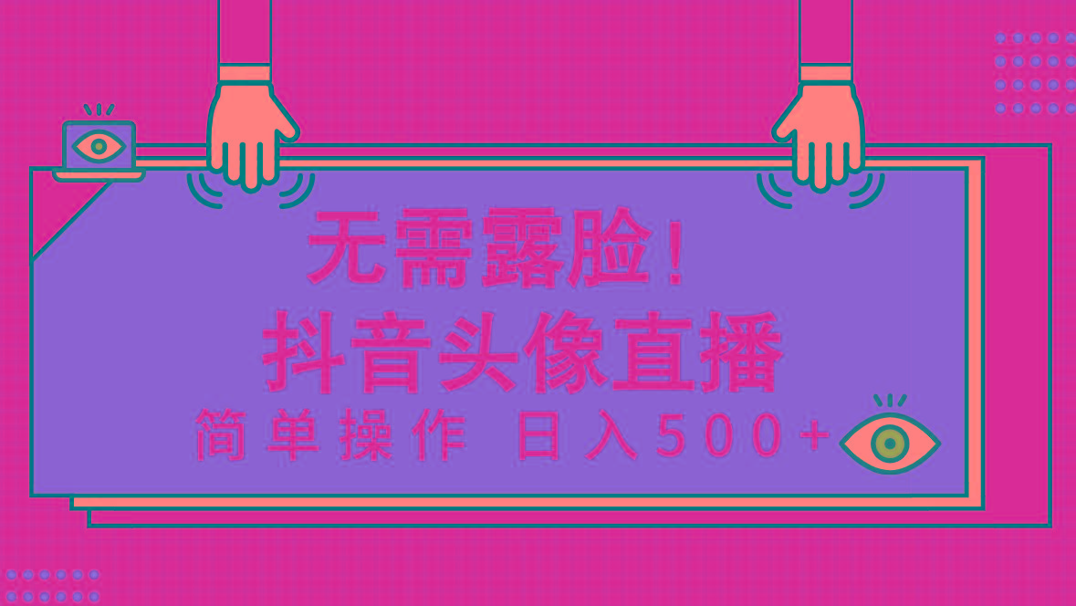 (9938期)无需露脸！Ai头像直播项目，简单操作日入500+！-蚂蚁汇资源分享项目网
