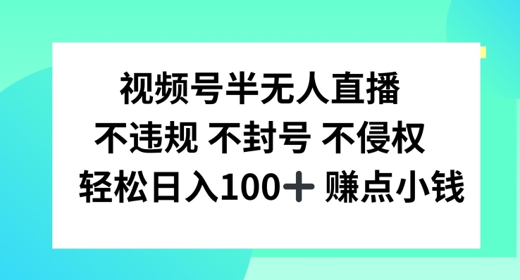 视频号半无人直播，不违规不封号，轻松日入100+【揭秘】-蚂蚁汇资源分享项目网
