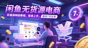 闲鱼无货源电商，实操保姆级教程，极易上手，最快7天出单-蚂蚁汇资源分享项目网