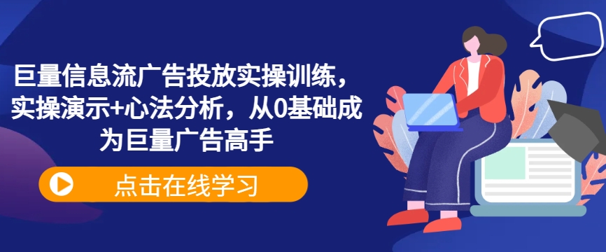 巨量信息流广告投放实操训练，实操演示+心法分析，从0基础成为巨量广告高手-蚂蚁汇资源分享项目网