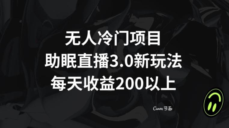 无人冷门项目，助眠直播3.0玩法，每天收益200+【揭秘】-蚂蚁汇资源分享项目网