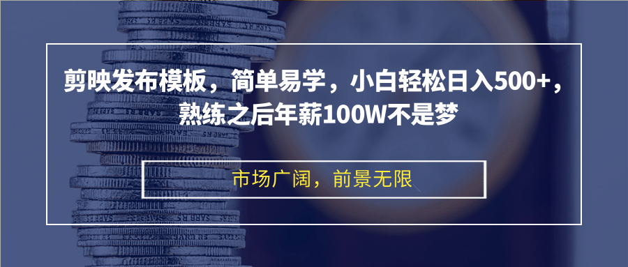 剪映发布模板，简单易学，小白轻松日入500+，熟练之后年薪100W不是梦-蚂蚁汇资源分享项目网