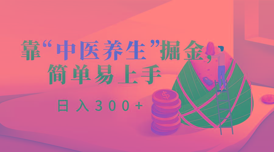 靠“中医养生”掘金，月入过万，简单易上手(附送7000份中医养生资料)-蚂蚁汇资源分享项目网