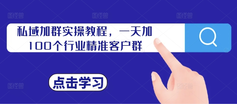 私域加群实操教程，一天加100个行业精准客户群-蚂蚁汇资源分享项目网
