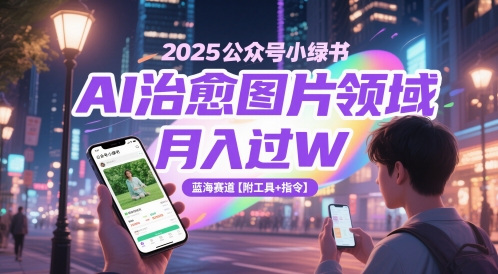 2025公众号小绿书AI治愈图片领域，月入过W，蓝海赛道【附工具+指令】-蚂蚁汇资源分享项目网