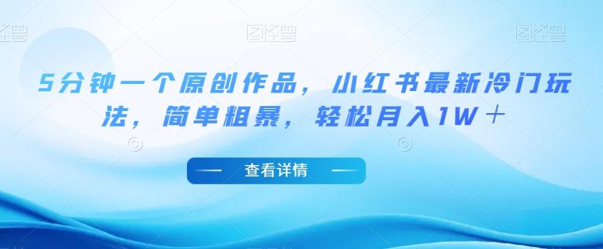 5分钟一个原创作品，小红书最新冷门玩法，简单粗暴，轻松月入1W＋【揭秘】-蚂蚁汇资源分享项目网